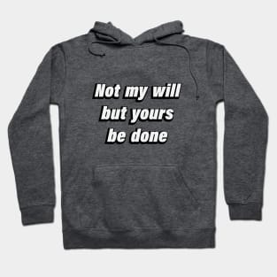 Not my will but yours be done -  Christian Quote Hoodie